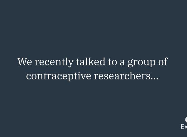 Dark blue background, with white writing that says "We recently talked to a group of contraceptive researchers..."